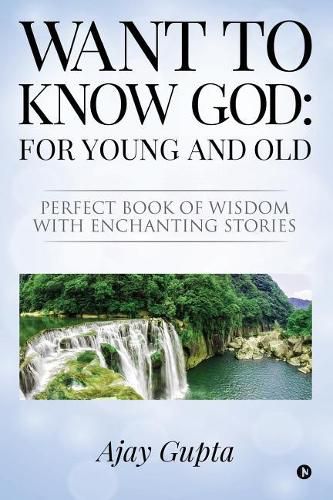 Cover image for Want to Know God: For Young and Old: Perfect Book of Wisdom with Enchanting Stories