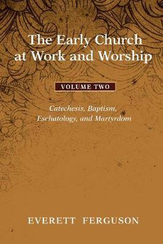 Cover image for The Early Church at Work and Worship - Volume 2: Catechesis, Baptism, Eschatology, and Martyrdom