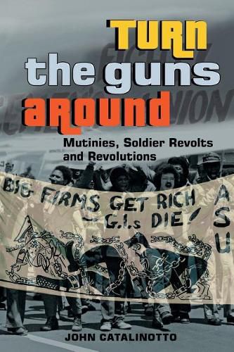 Cover image for Turn the Guns Around: Mutinies, Soldier Revolts and Revolutions