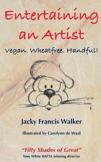 Cover image for Entertaining An Artist: Vegan. Wheatfree. Handful!