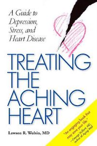 Cover image for Treating the Aching Heart: A Guide to Depression, Stress and Heart Disease