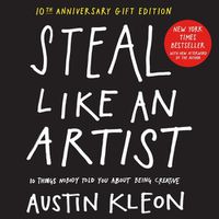 Cover image for Steal Like an Artist 10th Anniversary Gift Edition with a New Afterword by the Author: 10 Things Nobody Told You About Being Creative