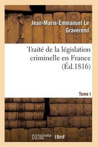 Cover image for Traite de la Legislation Criminelle En France T01