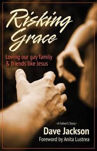 Cover image for Risking Grace, Loving Our Gay Family and Friends Like Jesus