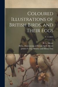 Cover image for Coloured Illustrations of British Birds, and Their Eggs; v. 4 (1847)