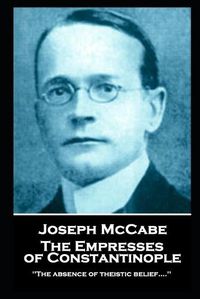 Cover image for Joseph McCabe - The Empresses of Constantinople: 'The absence of theistic belief....