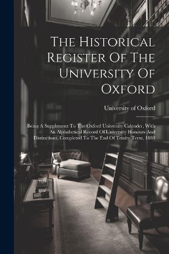 The Historical Register Of The University Of Oxford