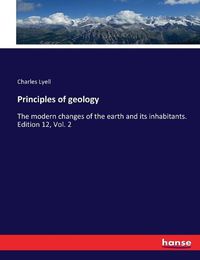 Cover image for Principles of geology: The modern changes of the earth and its inhabitants. Edition 12, Vol. 2