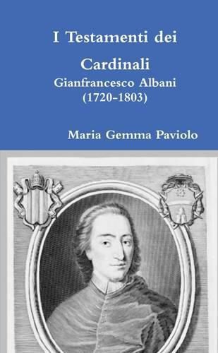 I Testamenti Dei Cardinali: Gianfrancesco Albani (1720-1803)