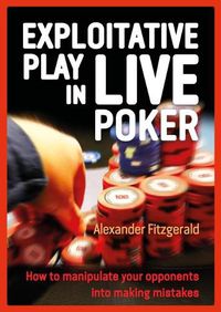 Cover image for Exploitative Play in Live Poker: How to Manipulate your Opponents into Making Mistakes