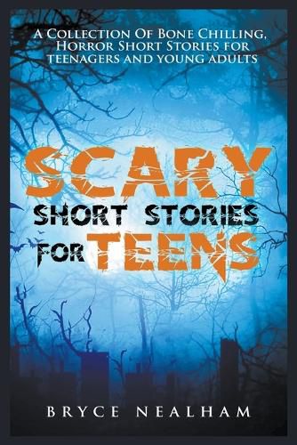 Cover image for Scary Short Stories for Teens: A Collection Of Bone Chilling Horror Stories For Teenagers And Young Adults