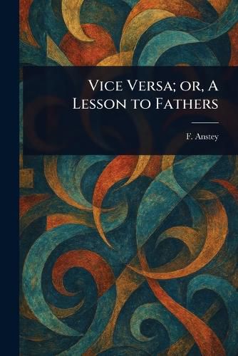 Cover image for Vice Versa; or, A Lesson to Fathers