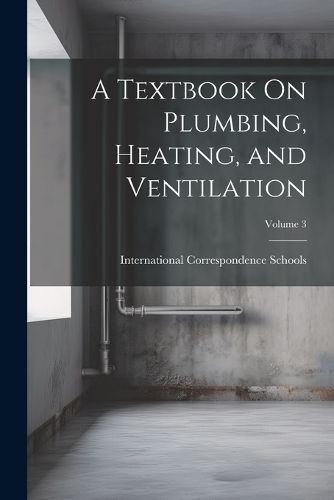 Cover image for A Textbook On Plumbing, Heating, and Ventilation; Volume 3