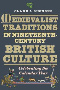 Cover image for Medievalist Traditions in Nineteenth-Century British Culture: Celebrating the Calendar Year