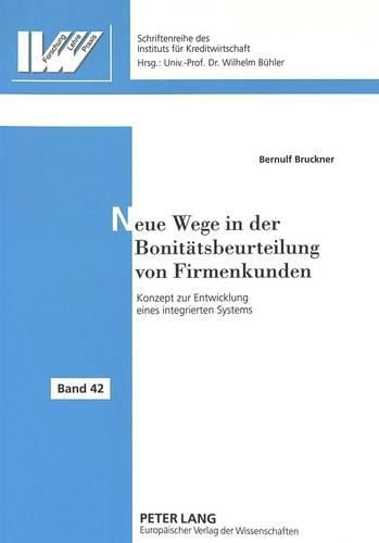 Neue Wege in Der Bonitaetsbeurteilung Von Firmenkunden: Konzept Zur Entwicklung Eines Integrierten Systems