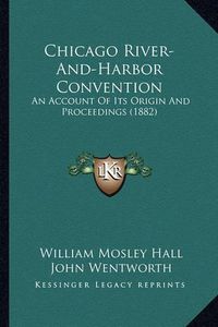 Cover image for Chicago River-And-Harbor Convention: An Account of Its Origin and Proceedings (1882)