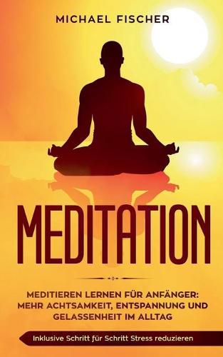 Cover image for Meditation: Meditieren lernen fur Anfanger: Mehr Achtsamkeit, Entspannung: Inklusive Schritt fur Schritt Stress reduzieren und Gelassenheit im Alltag: