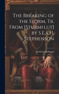 Cover image for The Breaking of the Storm, Tr. From [Sturmflut] by S.E.a.H. Stephenson