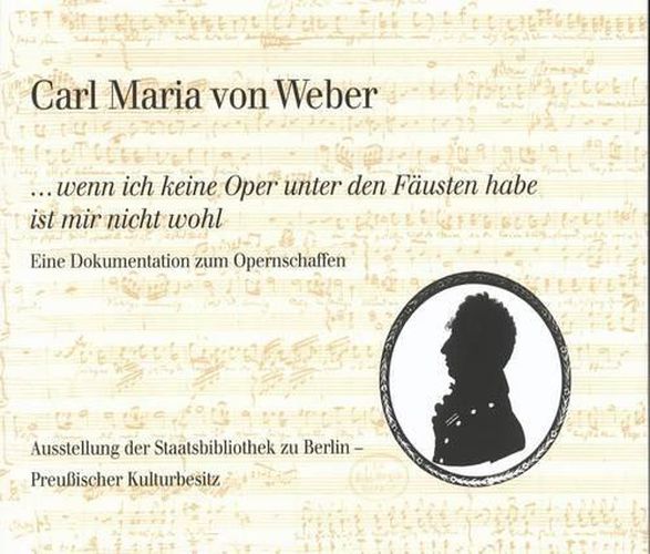 Cover image for Carl Maria Von Weber. ...Wenn Ich Keine Oper Unter Den Fausten Habe Ist Mir Nicht Wohl: Eine Dokumentation Zum Opernschaffen