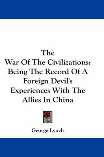 Cover image for The War of the Civilizations: Being the Record of a Foreign Devil's Experiences with the Allies in China