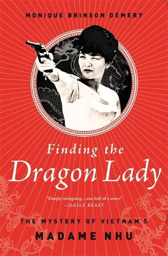 Cover image for Finding the Dragon Lady: The Mystery of Vietnam's Madame Nhu