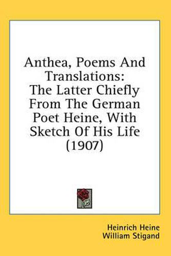 Cover image for Anthea, Poems and Translations: The Latter Chiefly from the German Poet Heine, with Sketch of His Life (1907)