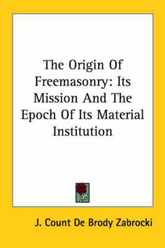 Cover image for The Origin Of Freemasonry: Its Mission And The Epoch Of Its Material Institution