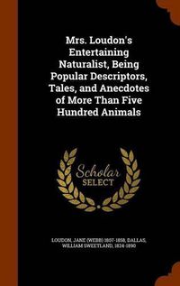 Cover image for Mrs. Loudon's Entertaining Naturalist, Being Popular Descriptors, Tales, and Anecdotes of More Than Five Hundred Animals