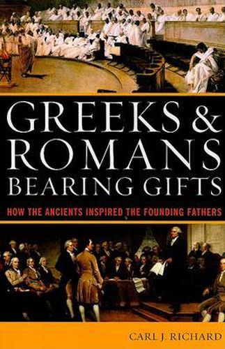 Cover image for Greeks & Romans Bearing Gifts: How the Ancients Inspired the Founding Fathers