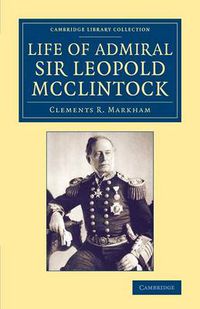 Cover image for Life of Admiral Sir Leopold McClintock, K.C.B., D.C.L., L.L.D., F.R.S., V.P.R.G.S.