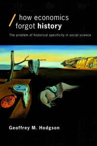 Cover image for How Economics Forgot History: The Problem of Historical Specificity in Social Science