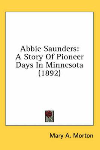 Cover image for Abbie Saunders: A Story of Pioneer Days in Minnesota (1892)