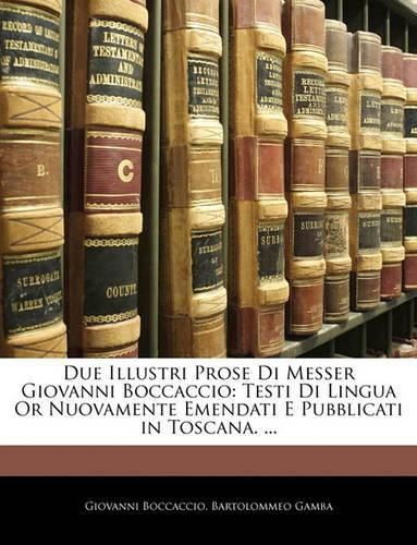 Cover image for Due Illustri Prose Di Messer Giovanni Boccaccio: Testi Di Lingua or Nuovamente Emendati E Pubblicati in Toscana. ...