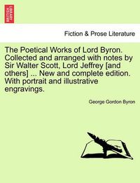 Cover image for The Poetical Works of Lord Byron. Collected and Arranged with Notes by Sir Walter Scott, Lord Jeffrey [And Others] ... New and Complete Edition. with