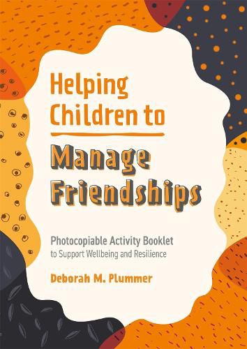 Cover image for Helping Children to Manage Friendships: Photocopiable Activity Booklet to Support Wellbeing and Resilience