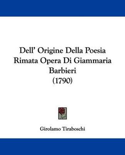 Cover image for Dell' Origine Della Poesia Rimata Opera Di Giammaria Barbieri (1790)