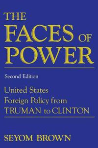 Cover image for The Faces of Power: United States Foreign Policy from Truman to Clinton
