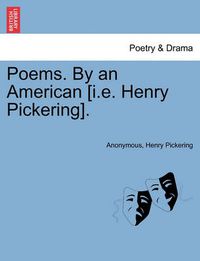 Cover image for Poems. by an American [I.E. Henry Pickering].