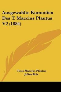 Cover image for Ausgewahlte Komodien Des T. Maccius Plautus V2 (1884)