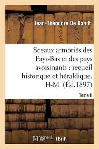 Sceaux Armories Des Pays-Bas Et Des Pays Avoisinants: Recueil Historique Et Heraldique.Tome II. H-M: (Belgique, Royaume Des Pays-Bas, Luxembourg, Allemagne, France)