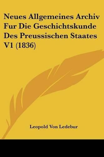 Cover image for Neues Allgemeines Archiv Fur Die Geschichtskunde Des Preussischen Staates V1 (1836)