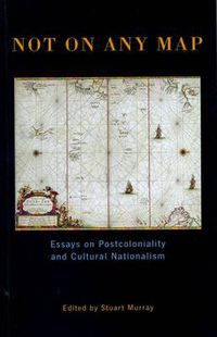 Cover image for Not On Any Map: Essays on Postcoloniality and Cultural Nationalism