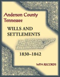 Cover image for Anderson County, Tennessee Wills and Settlements, 1830-1842