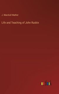 Cover image for Life and Teaching of John Ruskin