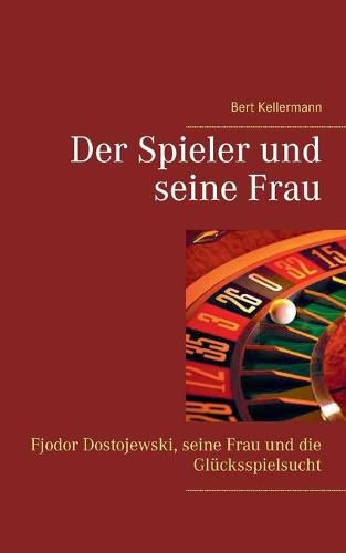 Cover image for Der Spieler und seine Frau: Fjodor Dostojewski, seine Frau und die Glucksspielsucht