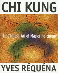 Cover image for Chi Kung: The Chinese Art of Mastering Energy