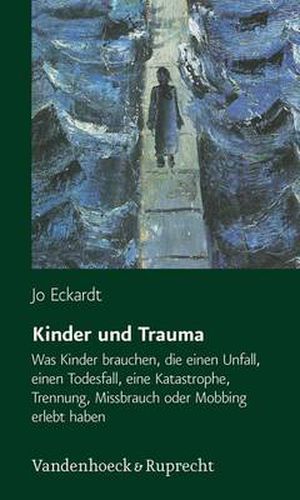 Cover image for Kinder und Trauma: Was Kinder brauchen, die einen Unfall, einen Todesfall, eine Katastrophe, Trennung, Missbrauch oder Mobbing erlebt haben