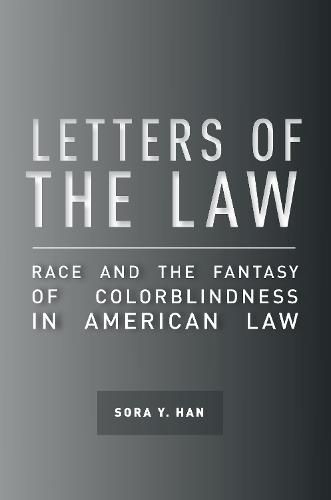 Letters of the Law: Race and the Fantasy of Colorblindness in American Law