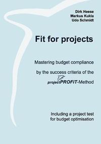 Cover image for Fit for projects: Mastering budget compliance by the success criteria of the projektPROFiT-Method. Including a project test for budget optimisation