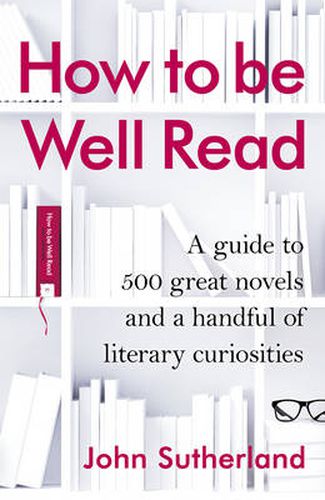 Cover image for How to be Well Read: A Guide to 567 Essential Novels